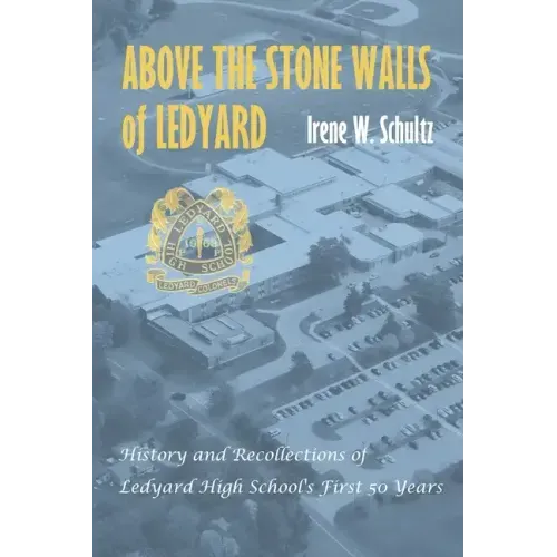 Above the Stone Walls of Ledyard: History and Recollections of Ledyard High School's First Fifty Years