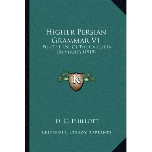 Higher Persian Grammar V1: For the Use of the Calcutta University (1919)