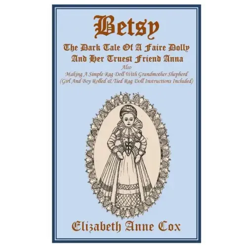 Betsy: The Dark Tale Of A Faire Dolly And Her Truest Friend Anna: Also Making A Simple Rag Doll With Grandmother Shepherd (Gi
