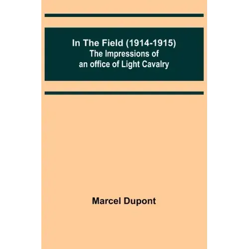 In the Field (1914-1915); The Impressions of an Officer of Light Cavalry