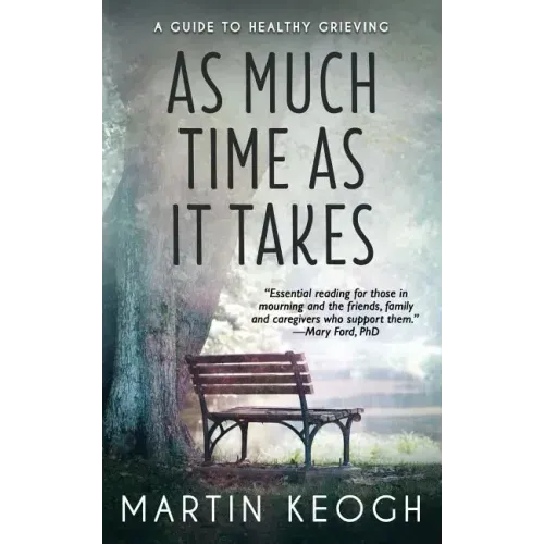 As Much Time as it Takes: A Guide to Healthy Grieving
