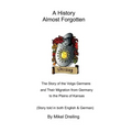 A History Almost Forgotten: The Story of the Volga Germans and Their Migration from Germany to the Plains of Kansas