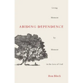 Abiding Dependence: Living Moment-By-Moment in the Love of God