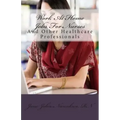 Work At Home Jobs For Nurses: And Other Healthcare Professionals
