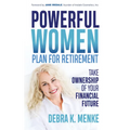 Powerful Women Plan for Retirement: Take Ownership of Your Financial Future