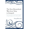 The Non-Hierarchical Way from Yijing to Jeongyeok: A New Paradigm for East Meeting West