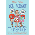 You Forgot to Mention: Tips for Parents by Parents