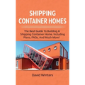 Shipping Container Homes: The best guide to building a shipping container home, including plans, FAQs, and much more!
