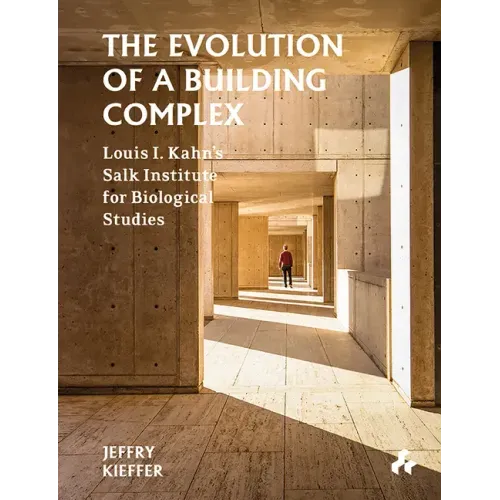 The Evolution of a Building Complex: Louis I. Kahn's Salk Institute for Biological Studies