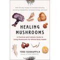 Healing Mushrooms: A Practical and Culinary Guide to Using Mushrooms for Whole Body Health
