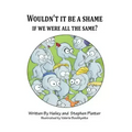 Wouldn't it Be a Shame if We were all the Same?