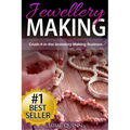 Jewellery Making: Crush it in the Jewellery Making Business (Make Huge Profits by Designing Exquisite Beautiful Jewellery Right In Your Own Home)