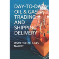 Day-To-Day Oil & Gas Trading and Shipping Delivery: Inside the Oil & Gas Market
