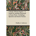 A Study of Steam Engines - A Guide for Anybody Interested in Steam Power -Including a Question and Answer Section