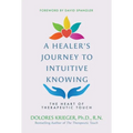 A Healer's Journey to Intuitive Knowing: The Heart of Therapeutic Touch