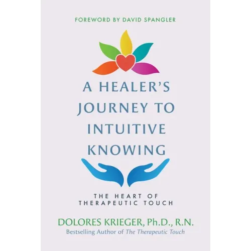 A Healer's Journey to Intuitive Knowing: The Heart of Therapeutic Touch