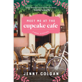 Meet Me at the Cupcake Cafe: A Novel in Recipes