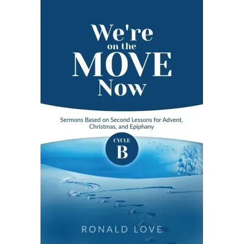 We're On The Move Now: Cycle B Sermons Based on Second Lessons for Advent, Christmas, and Epiphany