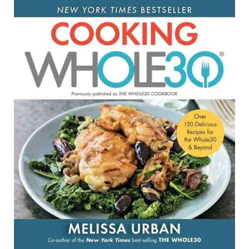Cooking Whole30: Over 150 Delicious Recipes for the Whole30 & Beyond