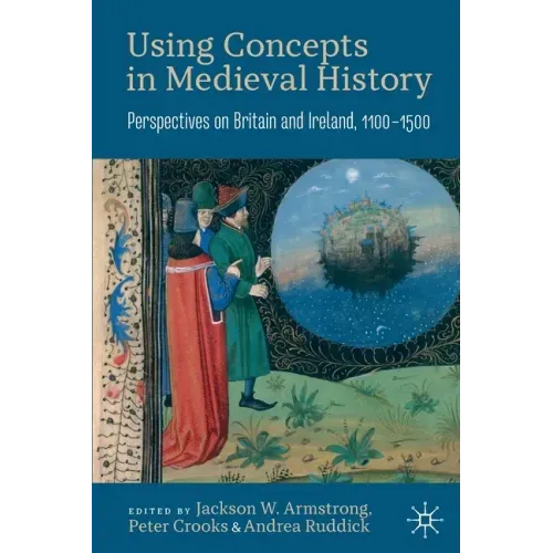 Using Concepts in Medieval History: Perspectives on Britain and Ireland, 1100-1500