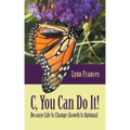 C, You Can Do It!: Because Life Is Change; Growth Is Optional