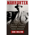 Manhunter: A Novel Based on the Life and Times of Frank Hamer, Texas Ranger