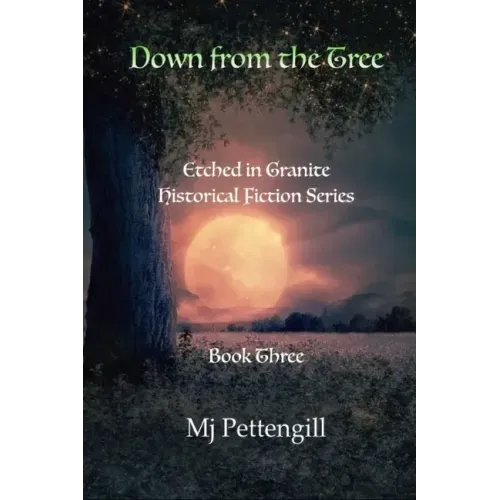 Down from the Tree: Etched in Granite Historical Fiction Series: Book Three