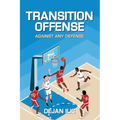 Transition Offense Against Any Defense: A Comprehensive Guide For Basketball Coaches