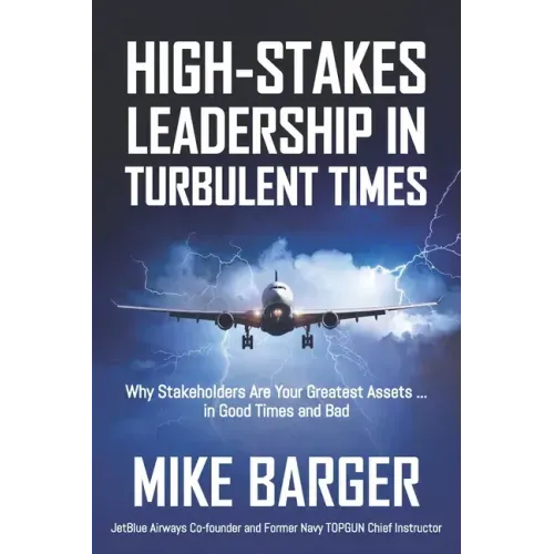 High-Stakes Leadership in Turbulent Times: Why Stakeholders Are Your Greatest Assets ... in Good Times and Bad
