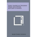 Early American Wooden Ware And Other Kitchen Utensils
