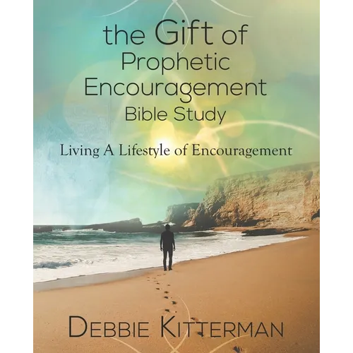 The Gift of Prophetic Encouragement Bible Study: Living a Lifestyle of Encouragement
