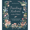 Painting Nature with Clare: Create Beautiful Gouache Motifs of the Garden, Countryside, Sea, River and Forest