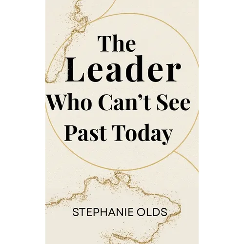 The Leader Who Can't See Past Today