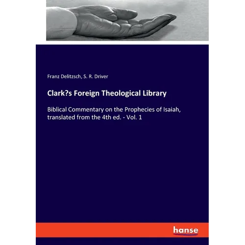 Clark's Foreign Theological Library: Biblical Commentary on the Prophecies of Isaiah, translated from the 4th ed. - Vol. 1
