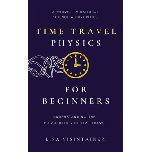 Time Travel Physics for Beginners: Understanding the Possibilities of Time Travel - Paperback