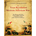 The Texas Revolution and Mexican-American War: The History and Legacy of the Conflicts that Led to Mexico's Cession of the American Southwest