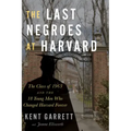 The Last Negroes at Harvard: The Class of 1963 and the 18 Young Men Who Changed Harvard Forever