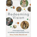 Redeeming Vision: A Christian Guide to Looking at and Learning from Art
