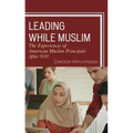 Leading While Muslim: The Experiences of American Muslim Principals after 9/11
