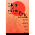Lion of the Sun: A Chronicle Of The Wars, Battles and Great Deeds Of Pharaoh Thutmose III, Great Lion of Egypt, As Told To Thaneni The Scribe
