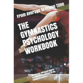 The Gymnastics Psychology Workbook: How to Use Advanced Sports Psychology to Succeed in the Gymnastics Arena