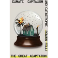 The Great Adaptation: Climate, Capitalism and Catastrophe
