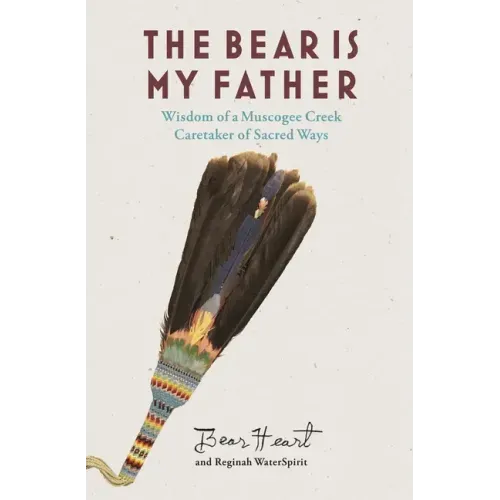 The Bear Is My Father: Indigenous Wisdom of a Muscogee Creek Caretaker of Sacred Ways