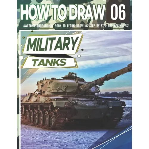 How to Draw Military Tanks 06: Awesome Educational Book to Learn Drawing Step by Step For Beginners!: Learn to draw Military Tanks for kids & adults