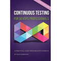 Continuous Testing for DevOps Professionals: A Practical Guide From Industry Experts
