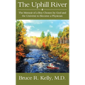 The Uphill River: The Memoir of a Boy Chosen by God and the Universe to Become a Physician