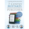 7 Costly Mistakes When Choosing a Publisher: Self-Publishing Secrets That Will Save You Thousands