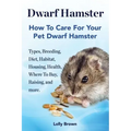 Dwarf Hamster: Types, Breeding, Diet, Habitat, Housing, Health, Where To Buy, Raising, and more.. How To Care For Your Pet Dwarf Hamster.