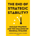 The End of Strategic Stability?: Nuclear Weapons and the Challenge of Regional Rivalries