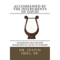 Accompanied by the Instruments of David: Examining Excuses for Instrumental Music in Worship